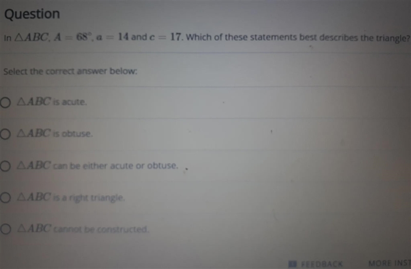 In ABC, A = 68°, a = 14 and c = 17. Which of these statements best describes the triangle-example-1