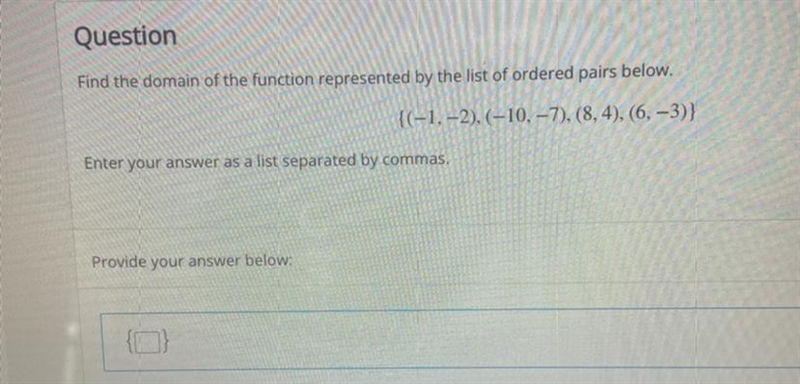 Find the domain of the function represented by the list of ordered pairs below {(-1,-2),(-10,-7),(8,4),(6,-3)}-example-1