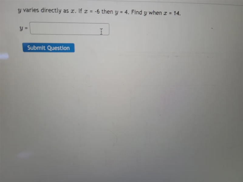 Y varies directly as 2. If x = -6 then y = 4. Find y when = 14. Y I Submit Question-example-1