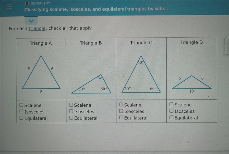 For each triangle, check all that apply. Triangle A 9 Scalene Isosceles O Equilateral-example-1