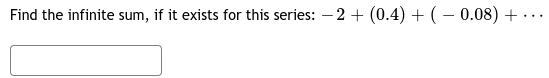 Find the infinite sum, if it exists for this series: −2+ (0.4) + (−0.08) +⋯-example-1