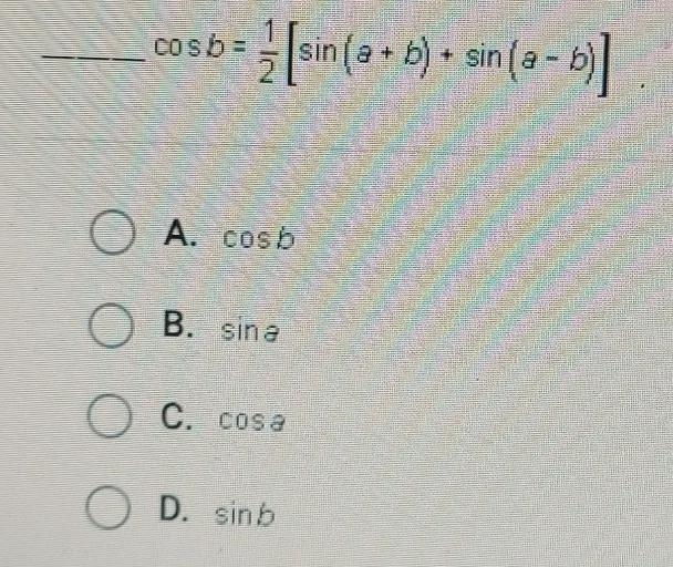 Cosb= A. cosb B. sina C. cosa OD. sinb [sin (a + b) + sin(a - b)] OOO MONETHE-example-1