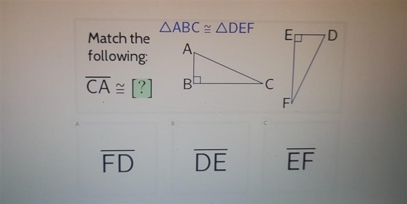 Match the following: CA ≈ [?] FD ΔΑΒC ~ ΔDEF A B B DE с C ED F EF​-example-1