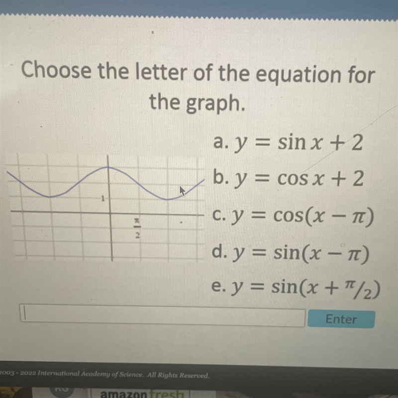 Choose the letter of the equation for the graph. KIN 2 a. y = sin x + 2 b. y = cos-example-1