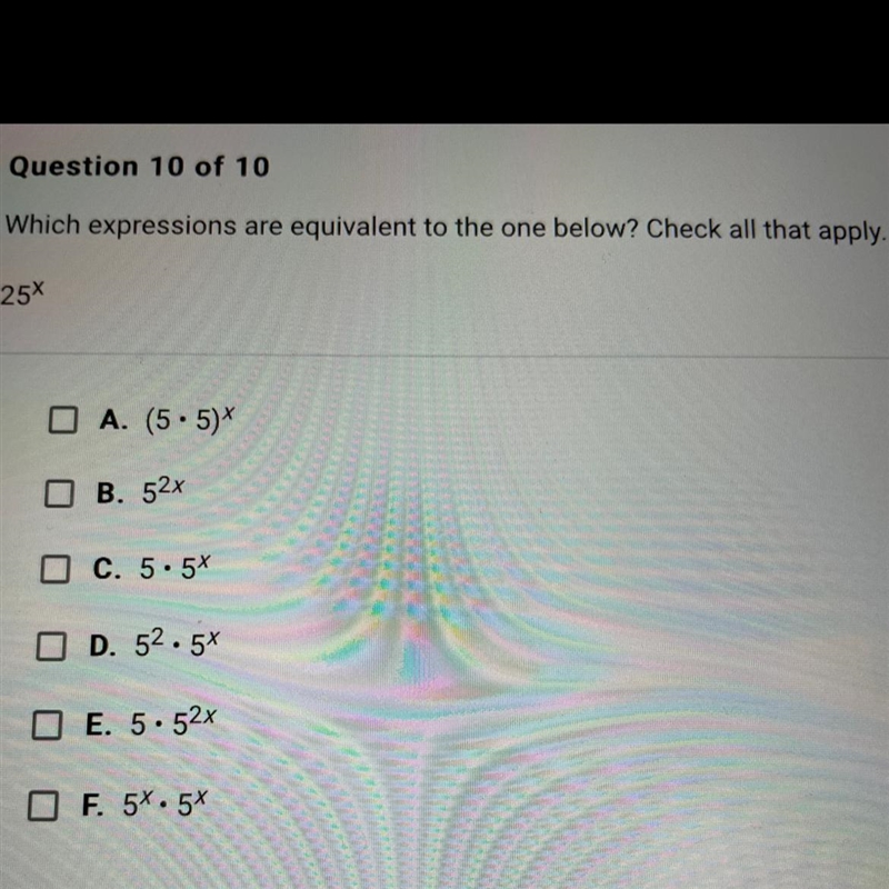 Which expressions are equivalent to the one below? Check all that apply. 25X A. (5.5)* B-example-1