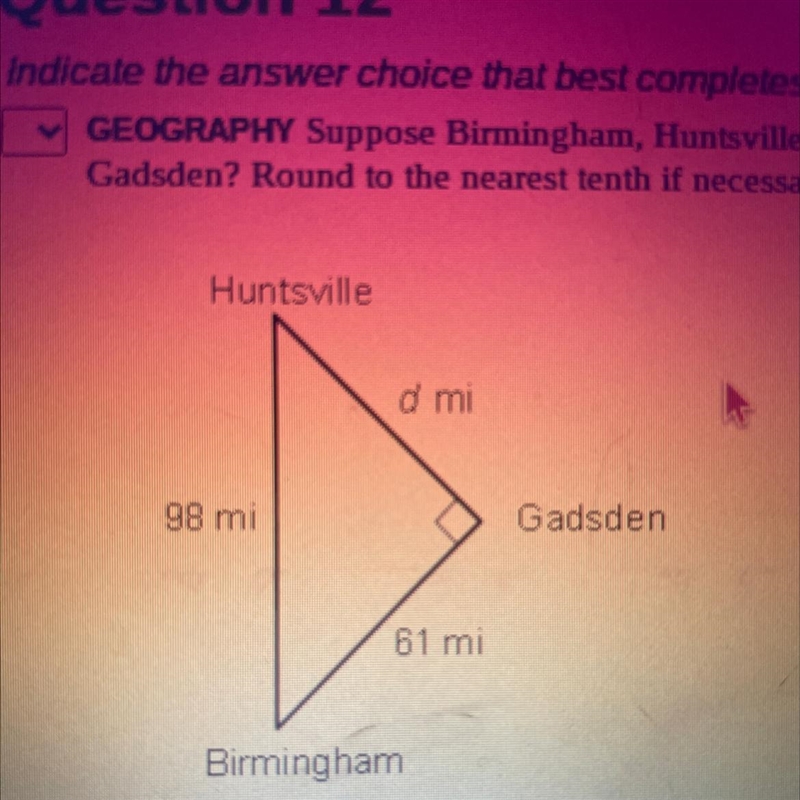 Suppose Birmingham, Huntsville, and Gadsden, Alabama, form a right triangle. What-example-1