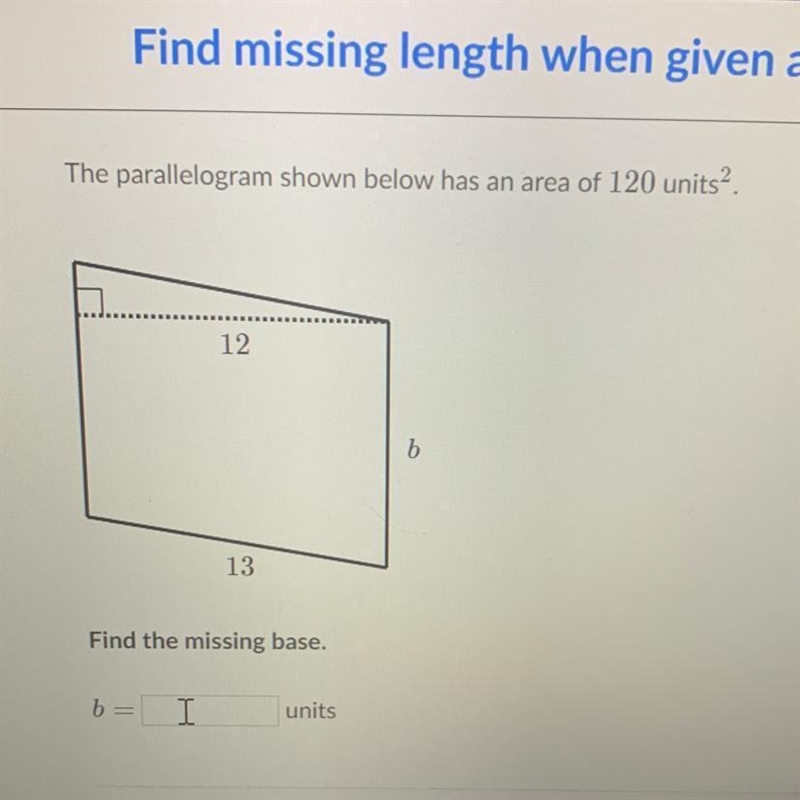 The parallelogram shown below has an area of 120 units2.12b13Find the missing base-example-1