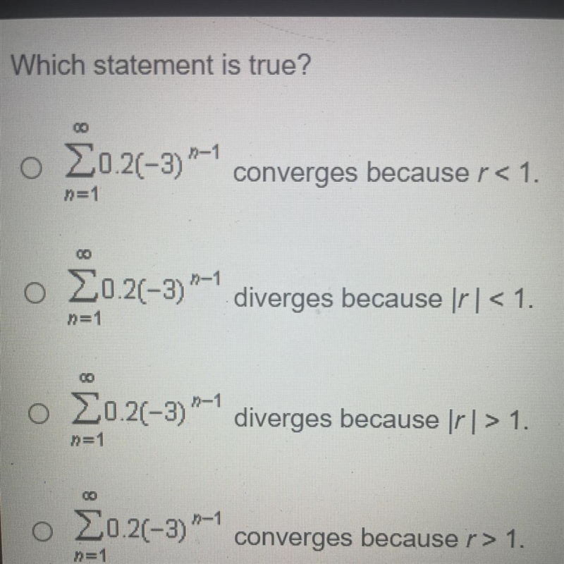 Which statement is true? A.) converges because r < 1. B.) diverges because |r| &lt-example-1