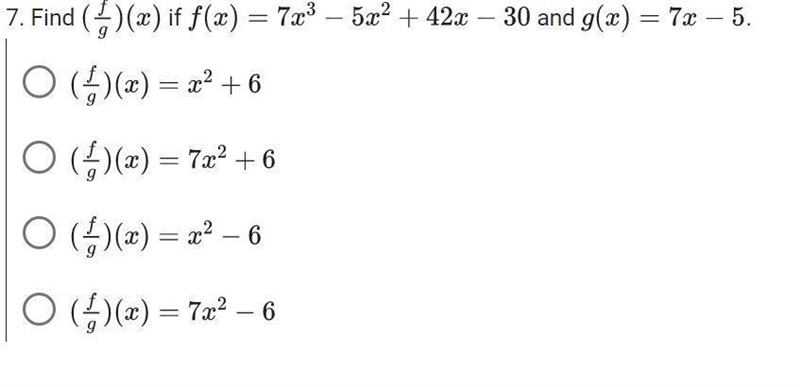 7. Find {f/g)(x) if f(x)=7x³-5 x²+42x-30 and g(x)=7x-5. {f/g)(x)=x²+6 (f/g)(x)=7x-example-1