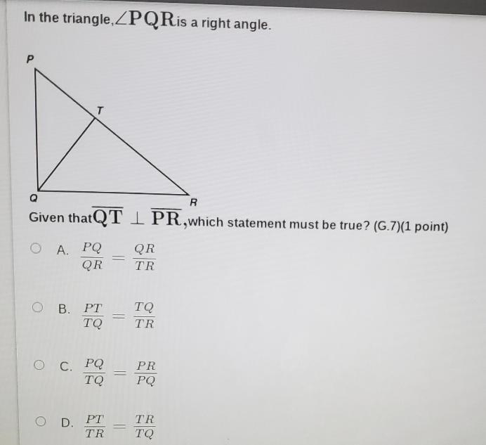 In the triangle, ZPQR is a right angle. R Given thatQT I PR,which statement must be-example-1