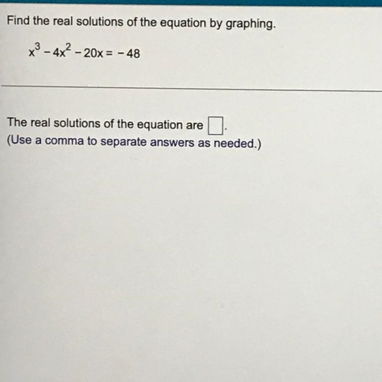 Find the real solutions of the equation by graphing. x^3-4x^2-20x=-48The real solutions-example-1