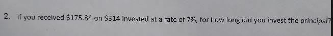 if you receive a 175.84 cents on 314 invested at a rate of 7% for how long did yo-example-1