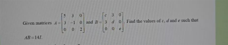 3 3 Given matrices 3 - 1 0 and B = 3 a 0. Find the values of c, d and e such that-example-1