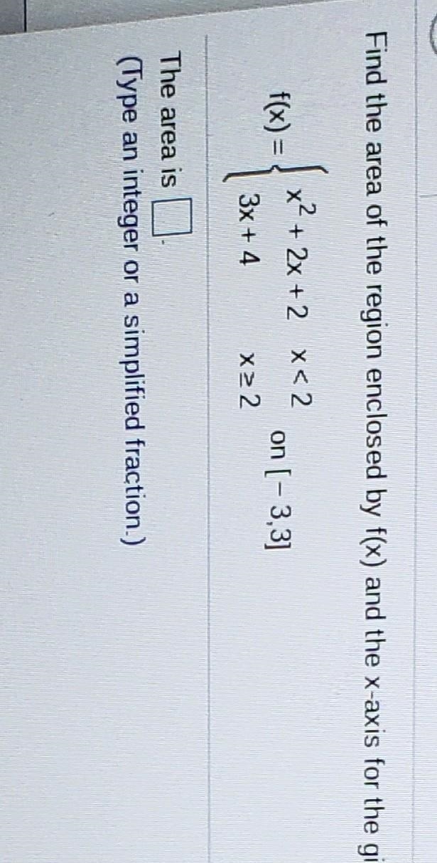 Find the area of the region enclosed by f(x) and the x-axis for the given function-example-1