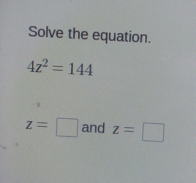 Solve the equation. 4z2 = 144 Z and z =-example-1