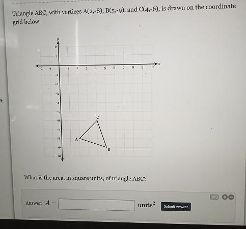 Triangle ABC, with vertices A(2,-8), B(5,-9), and C(4,-6), is drawn on the coordinate-example-1