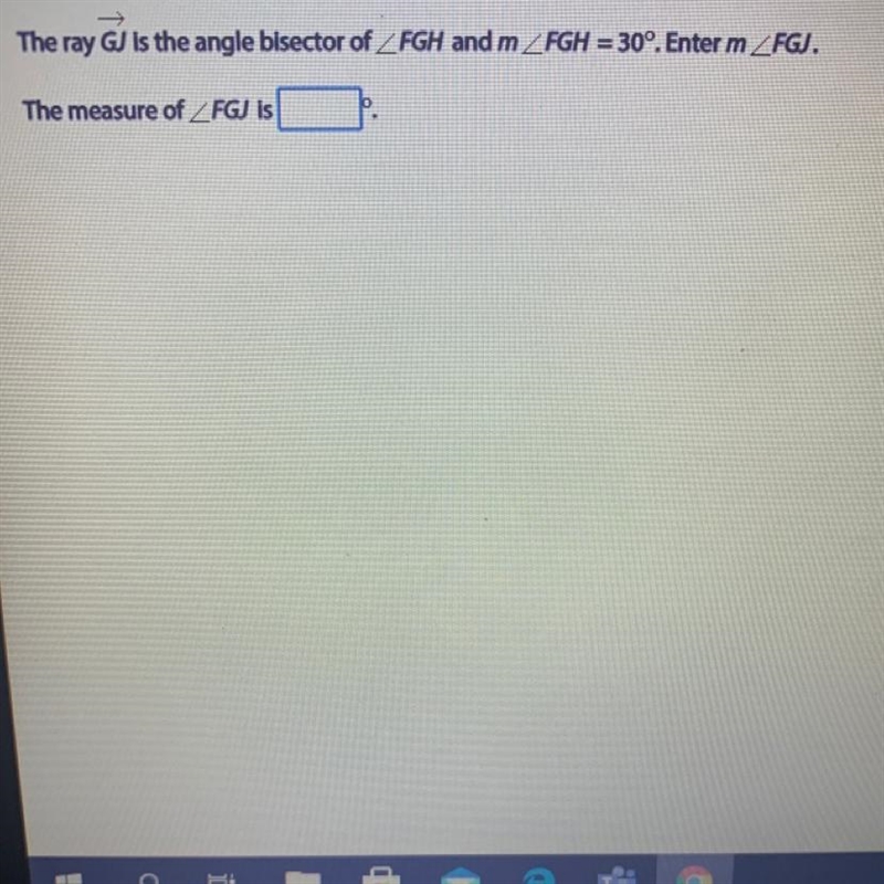 The ray GJ is the angle bisector of ZFGH and m_FGH = 30°. Enter m ZFGJ.The measure-example-1