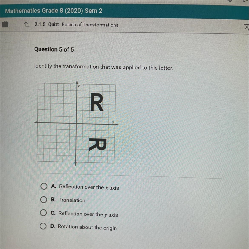 Question 5 of 5 Identify the transformation that was applied to this letter. A. Reflection-example-1