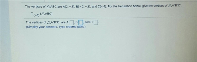 The vertices of ABC are A(2, - 2), B(-2, - 2), and C(4,4). For the translation below-example-1