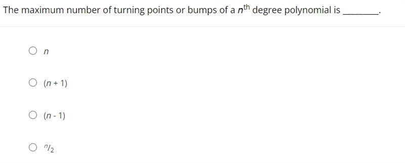 The maximum number of turning points or bumps of a nth degree polynomial is-example-1