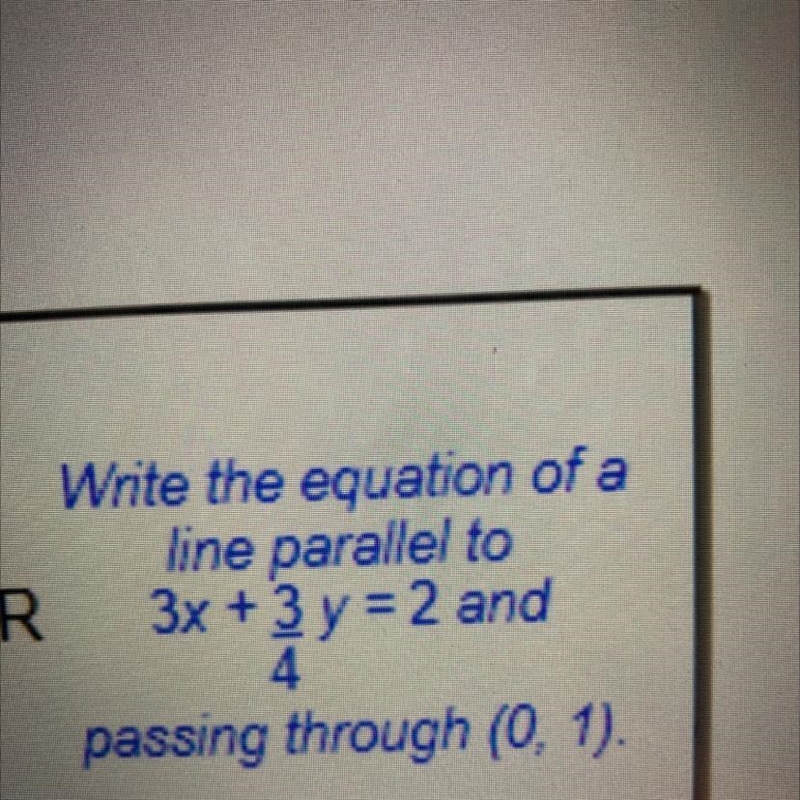 Write the equation of aline parallel to3x + 3/4y = 2 andpassing through (0.1).-example-1