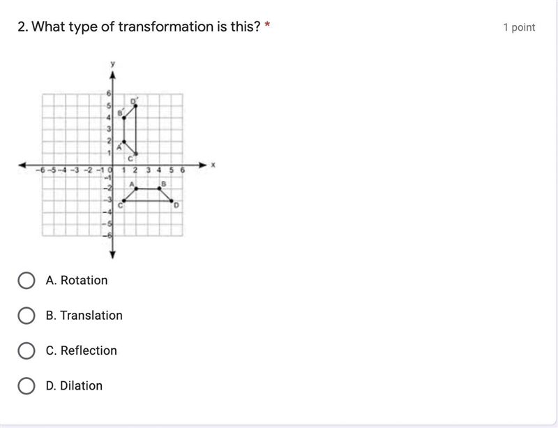 What type of transformation is this?A. RotationB. TranslationC. ReflectionD. Dilation-example-1