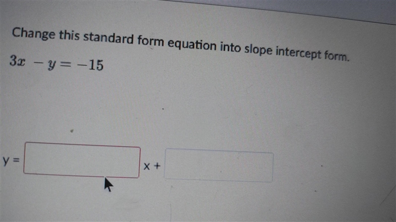 Change this standard form equation into slope intercept form 3x - y=-15-example-1