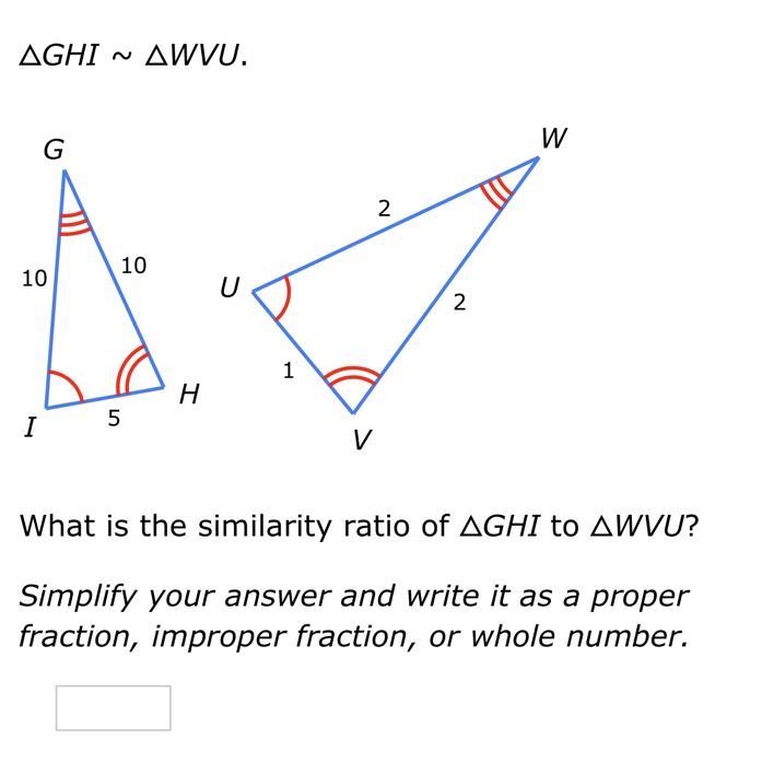 △GHI~△WVU.51010IHG122UVWWhat is the similarity ratio of △GHI to △WVU?Simplify your-example-1