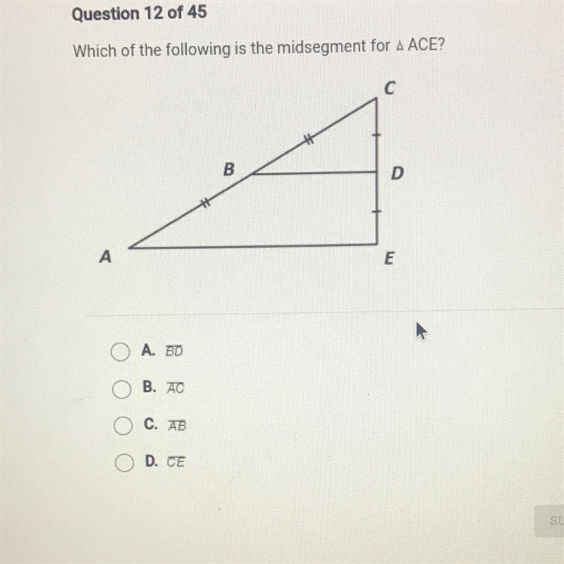 Which of the following is the midsegment for . ACE?сBDAOA. BDB. ACC. ABОСD. CE-example-1