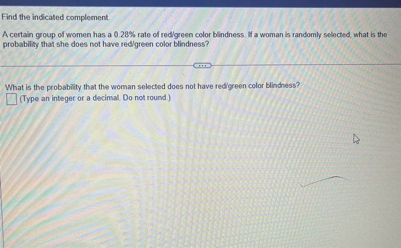 Find the indicated complement . A certain group of women has a 0.28% rate of redgreen-example-1