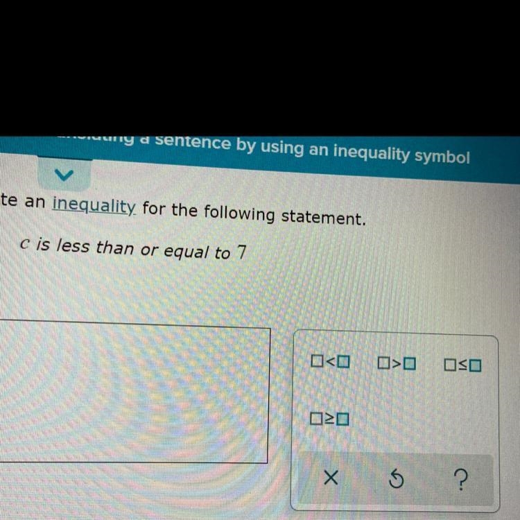 Write an inequality for the following statementC is less than or equal to 7 Please-example-1