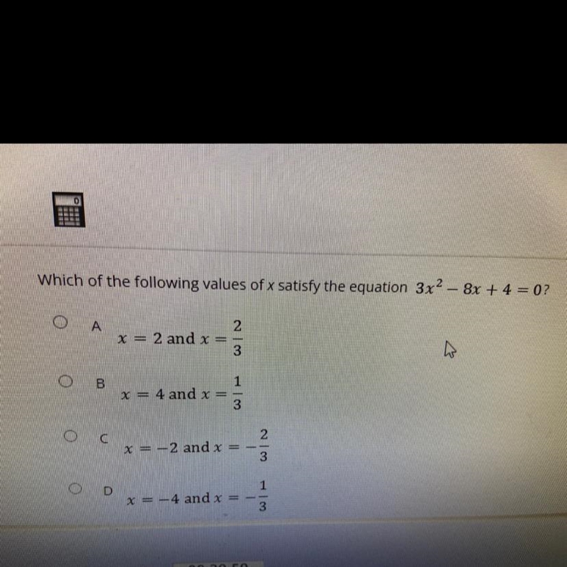 Which of the following values of x satisfy the equation 3x2 - 8x + 4 = 0?DA2x = 2 and-example-1