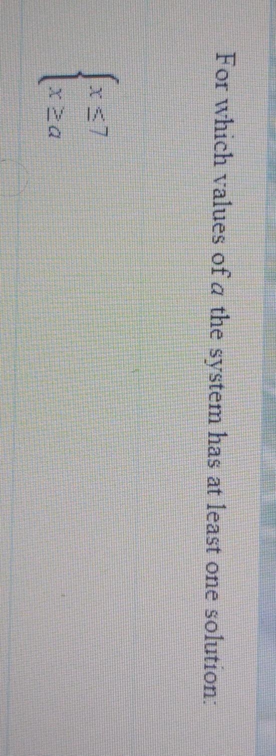 for which values of A the system the system has at least one value:x \leqslant 7 \\ x-example-1