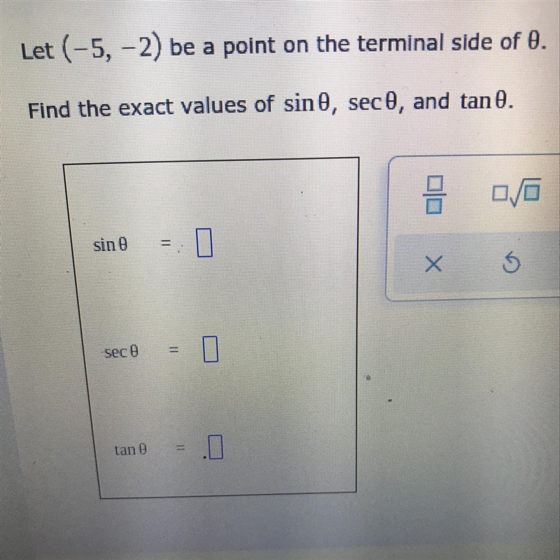 Let (-5, -2) be a point on the terminal side of 0.Find the exact values of sin , seco-example-1