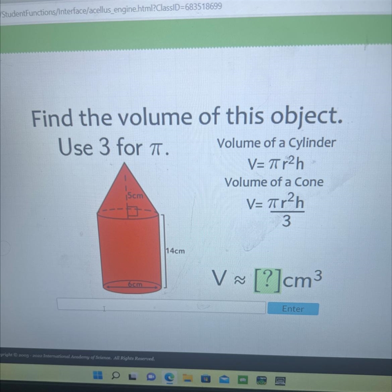 18699Find the volume of this object.Use 3 for TT.Volume of a CylinderV= πr²hVolume-example-1