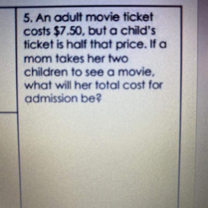 5. An adult movie ticketcosts $7.50, but a child'sticket is half that price. If amom-example-1