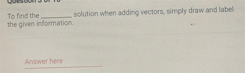 To find the solution when adding vectors, simply draw and label the given information-example-1