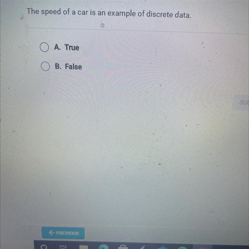 The speed of a car is an example of discrete data.OA. TrueOB. False-example-1