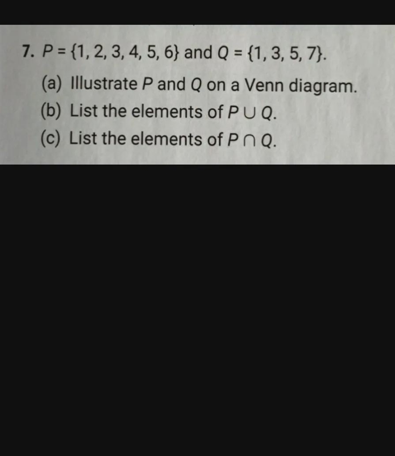 7. P = {1, 2, 3, 4, 5, 6) and Q = {1, 3, 5, 7).(a) Illustrate P and Q on a Venn diagram-example-1