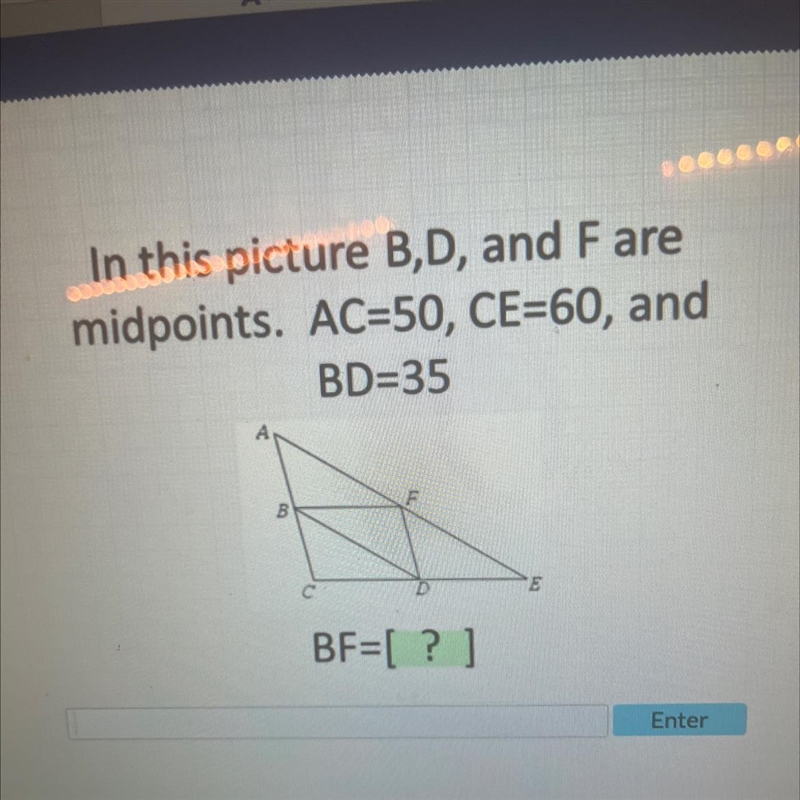 In this picture B,D and F are midpoints. AC = 50, CE=60 and BD=35BF=-example-1