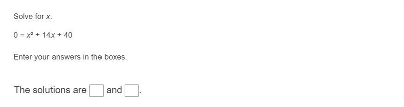 Please help me with this problem. Solve for x.0 = x² + 14x + 40Enter your answers-example-1