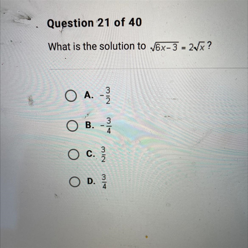 06Question 21 of 40What is the solution to √6x-3 = 2√x?O A. -3/2OB.c.O C.3122314O-example-1