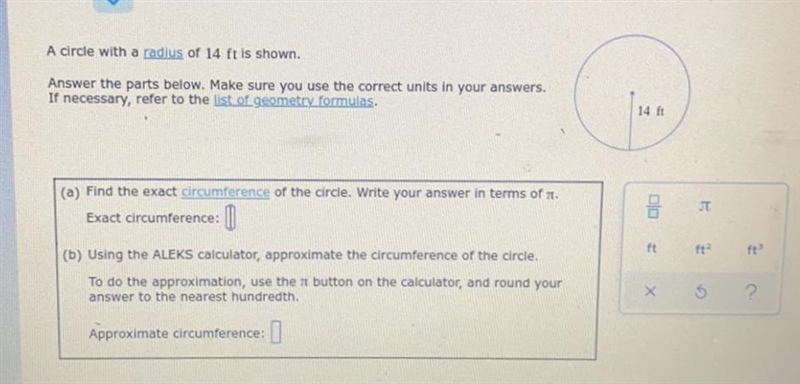 A circle with a radius of 14 ft is shown.Answer the parts below. Make sure you use-example-1