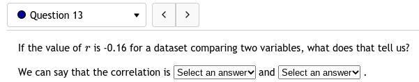 13. If the value of r is -0.16 for a dataset comparing two variables, what does that-example-1