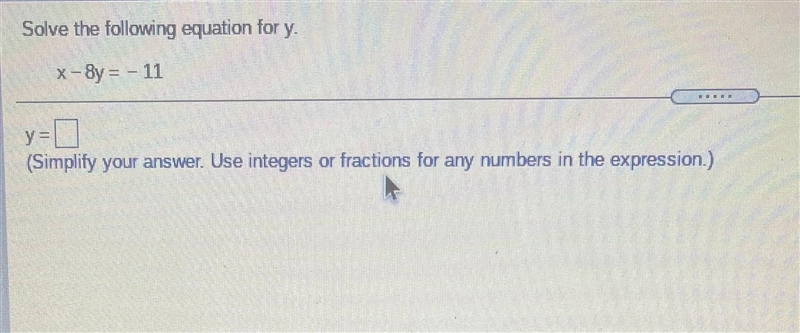 Solve the following equation for y.X-8y = - 11...y=(Simplify your answer. Use integers-example-1