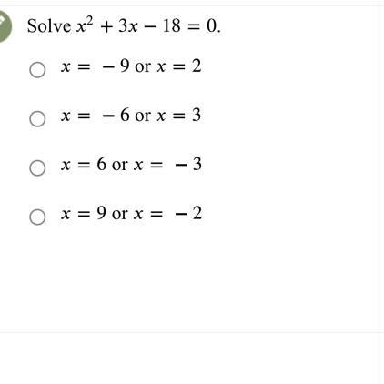 Solve x² + 3x - 18 = 0.O X =- 9 or x = 2X =O○ x = 6 or x = − 36 or x = 3x = 9 or x-example-1