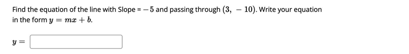 Find the equation of the line with Slope = −5-5 and passing through (3,−10)(3,-10) . Write-example-1