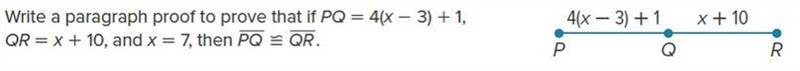 Write a paragraph proof to 4(x – 3) + 1 prove that if PQ = 4(x - 3) + 1, QR = x + 10, and-example-1