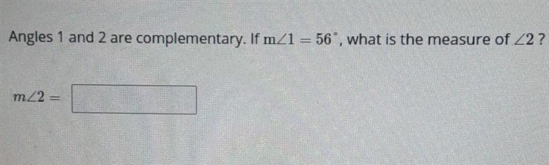 Angles 1 ans 2 are complimentary. If m<1 = 56° , what is the measure of <2?-example-1