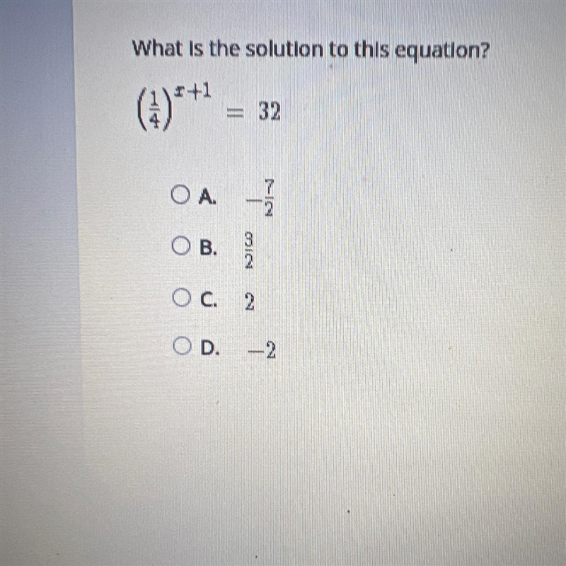 What is the solution to this equation? (1\4)+1 = 32 7 A. -1/2 B. OC. 2 O D. O A. 312 -2-example-1